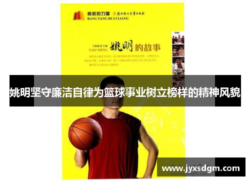 姚明坚守廉洁自律为篮球事业树立榜样的精神风貌