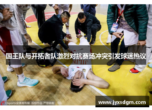 国王队与开拓者队激烈对抗赛场冲突引发球迷热议