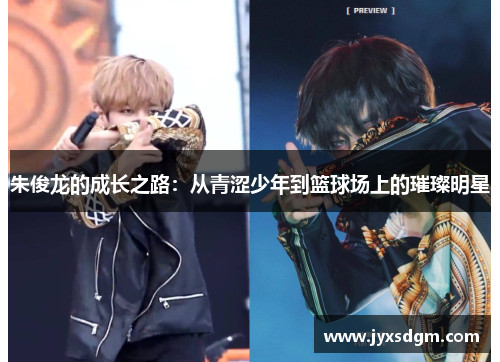 朱俊龙的成长之路：从青涩少年到篮球场上的璀璨明星
